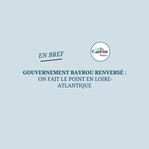 Gouvernement Bayrou renversé : On fait le point en Loire-Atlantique