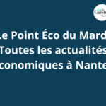 Le Point Eco du Mardi : Les dernières actualités économiques à Nantes