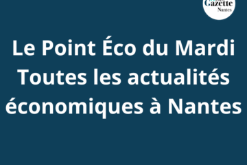 Le Point Eco du Mardi : Les dernières actualités économiques à Nantes